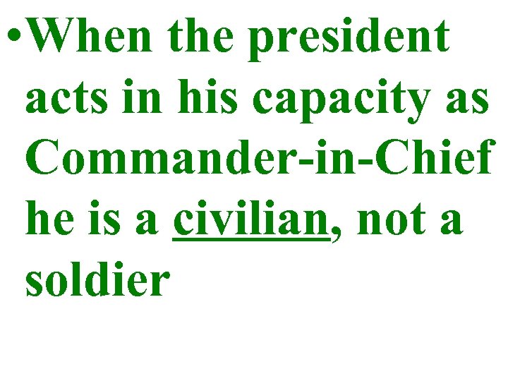  • When the president acts in his capacity as Commander-in-Chief he is a