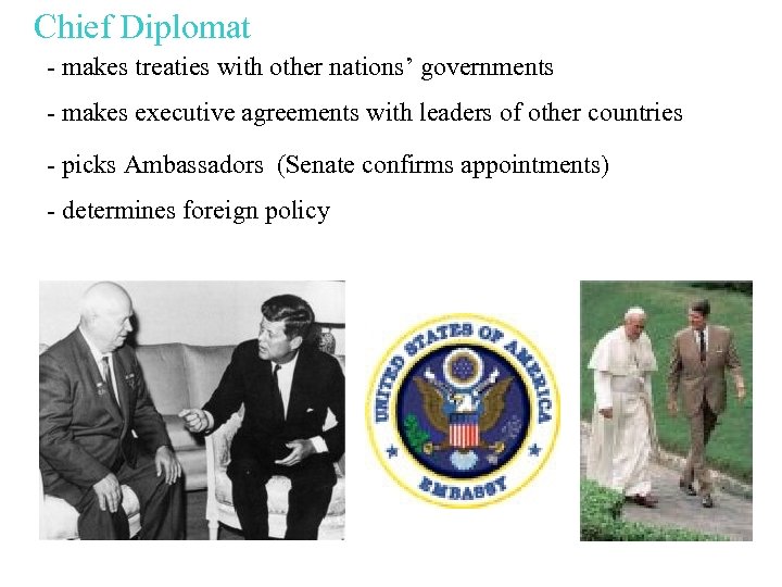 Chief Diplomat - makes treaties with other nations’ governments - makes executive agreements with