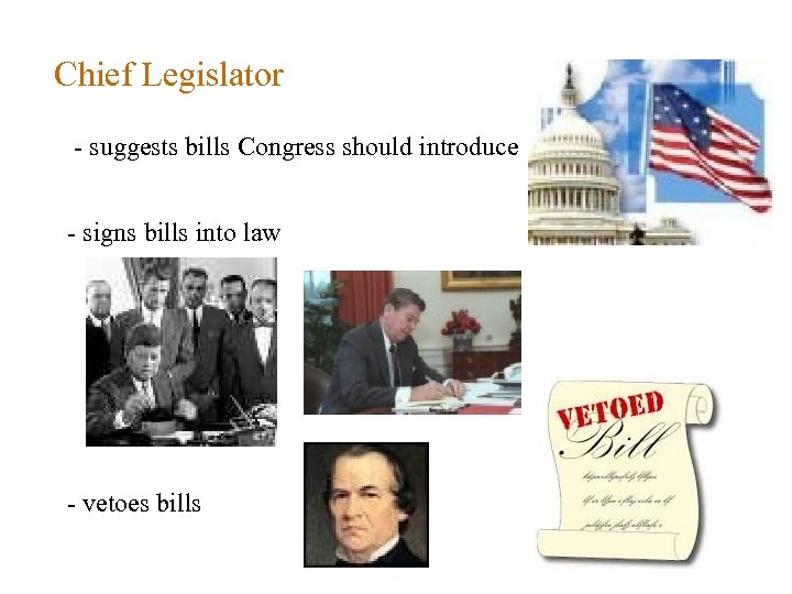Chief Legislator - suggests bills Congress should introduce - signs bills into law -