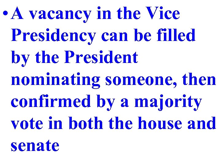  • A vacancy in the Vice Presidency can be filled by the President