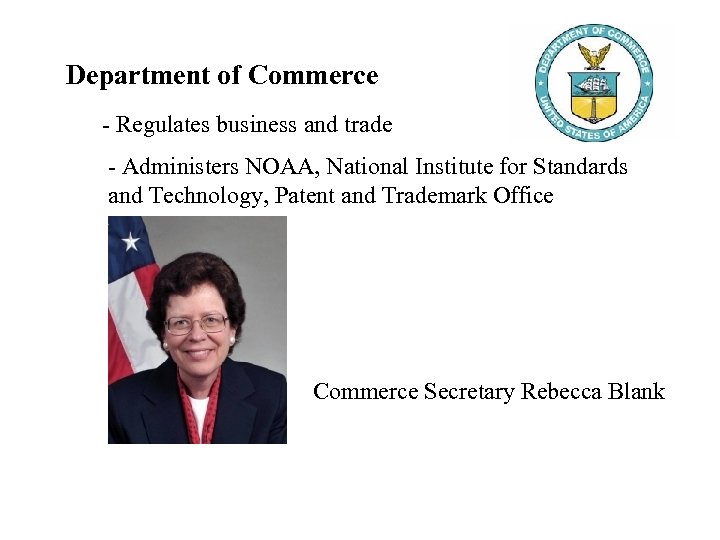 Department of Commerce - Regulates business and trade - Administers NOAA, National Institute for