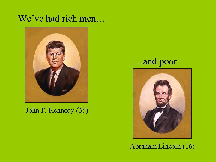 We’ve had rich men… …and poor. John F. Kennedy (35) Abraham Lincoln (16) 