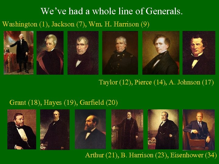 We’ve had a whole line of Generals. Washington (1), Jackson (7), Wm. H. Harrison