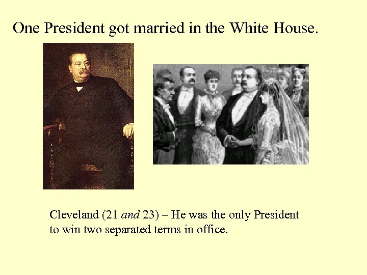 One President got married in the White House. Cleveland (21 and 23) – He