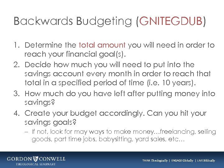 Backwards Budgeting (GNITEGDUB) 1. Determine the total amount you will need in order to