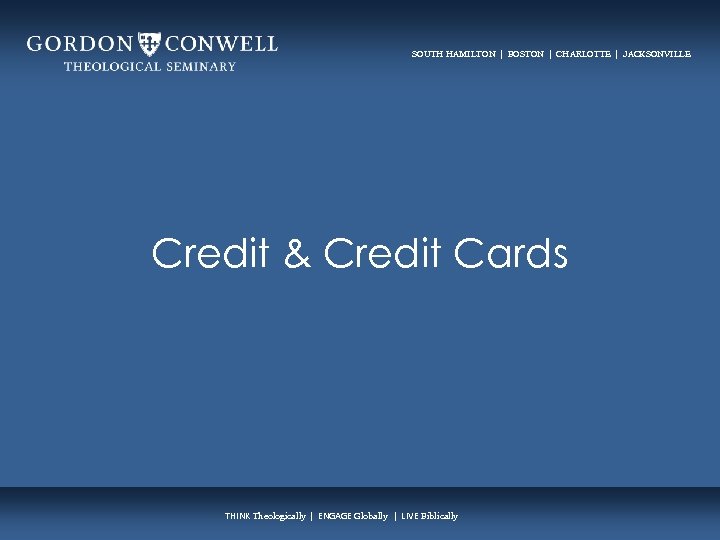 SOUTH HAMILTON | BOSTON | CHARLOTTE | JACKSONVILLE Credit & Credit Cards THINK Theologically