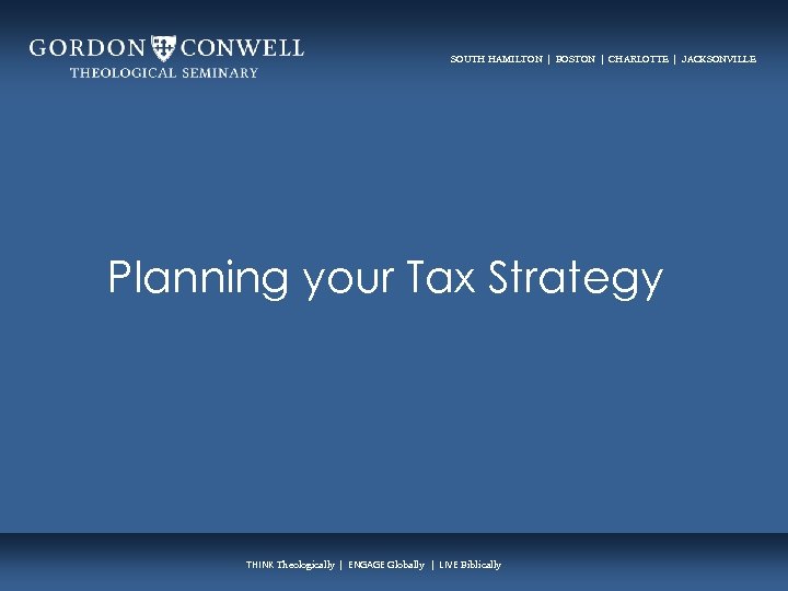 SOUTH HAMILTON | BOSTON | CHARLOTTE | JACKSONVILLE Planning your Tax Strategy THINK Theologically