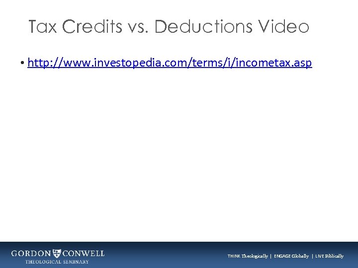 Tax Credits vs. Deductions Video • http: //www. investopedia. com/terms/i/incometax. asp THINK Theologically |
