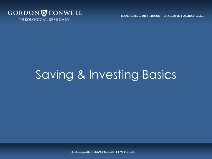 SOUTH HAMILTON | BOSTON | CHARLOTTE | JACKSONVILLE Saving & Investing Basics THINK Theologically