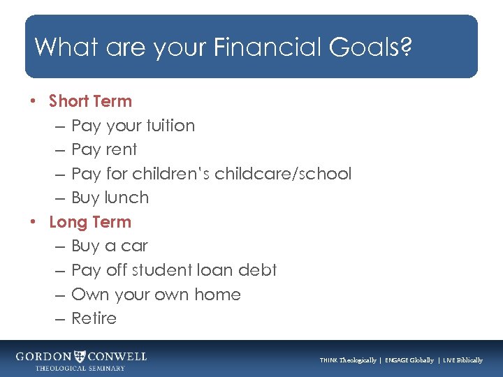 What are your Financial Goals? • Short Term – Pay your tuition – Pay