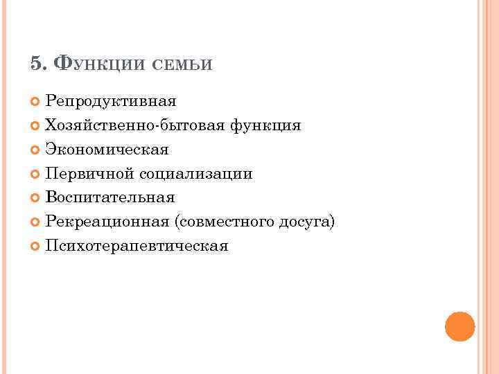 5. ФУНКЦИИ СЕМЬИ Репродуктивная Хозяйственно бытовая функция Экономическая Первичной социализации Воспитательная Рекреационная (совместного досуга)