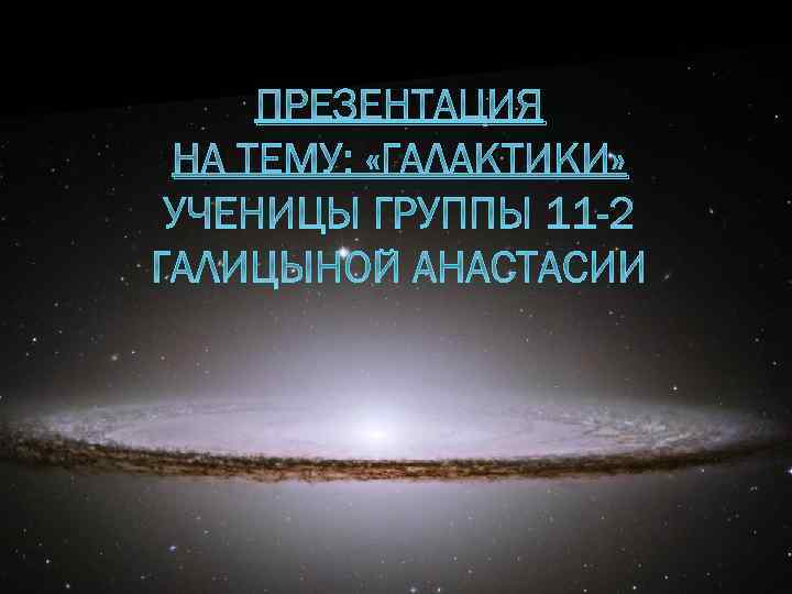 ПРЕЗЕНТАЦИЯ НА ТЕМУ: «ГАЛАКТИКИ» 