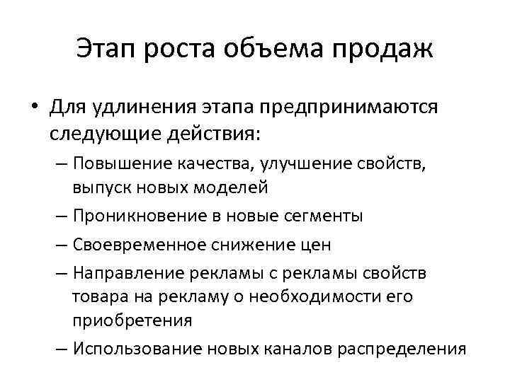 Этап роста объема продаж • Для удлинения этапа предпринимаются следующие действия: – Повышение качества,