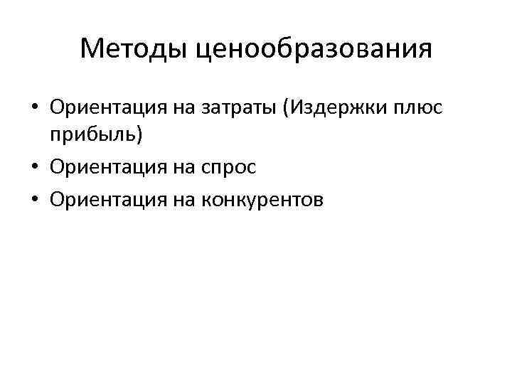 Методы ценообразования • Ориентация на затраты (Издержки плюс прибыль) • Ориентация на спрос •