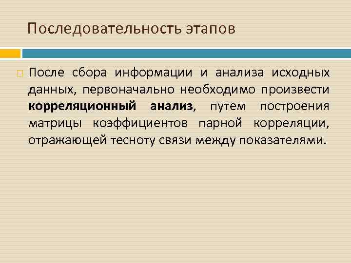 Последовательность этапов После сбора информации и анализа исходных данных, первоначально необходимо произвести корреляционный анализ,