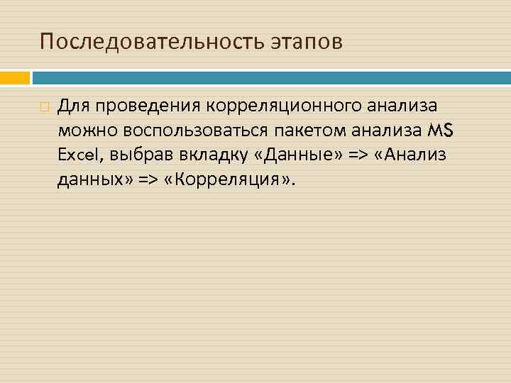 Последовательность этапов Для проведения корреляционного анализа можно воспользоваться пакетом анализа MS Excel, выбрав вкладку
