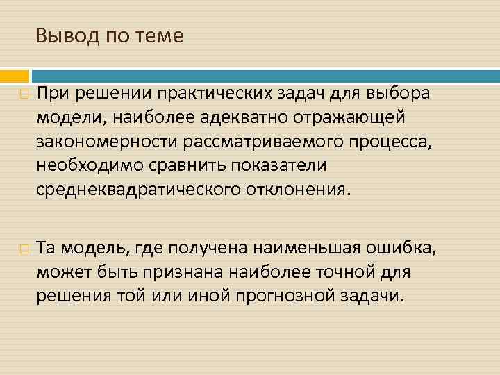 Вывод по теме При решении практических задач для выбора модели, наиболее адекватно отражающей закономерности