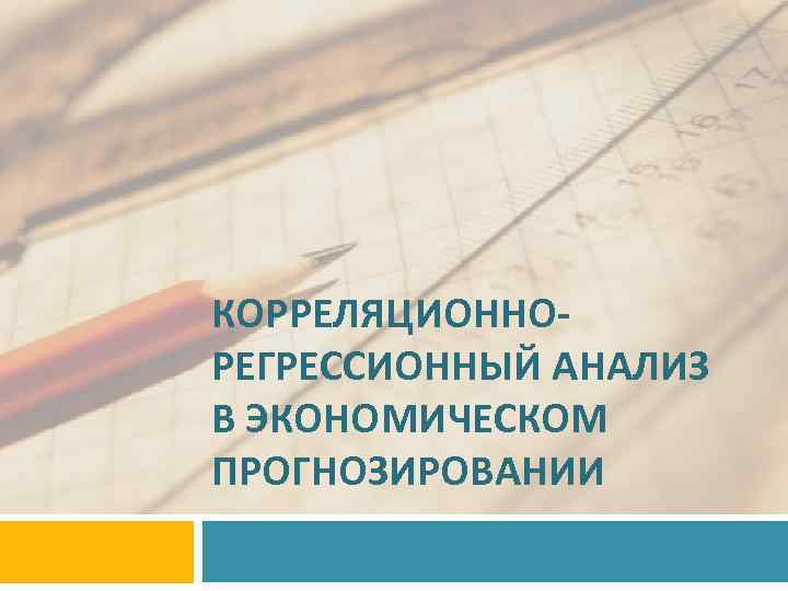 КОРРЕЛЯЦИОННОРЕГРЕССИОННЫЙ АНАЛИЗ В ЭКОНОМИЧЕСКОМ ПРОГНОЗИРОВАНИИ 