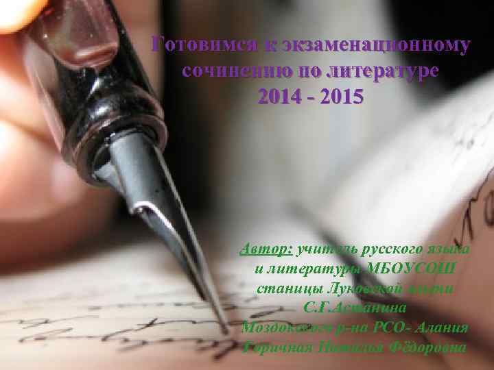 Готовимся к экзаменационному сочинению по литературе 2014 - 2015 Автор: учитель русского языка и