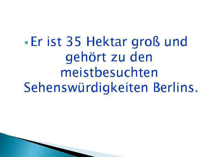 § Er ist 35 Hektar groß und gehört zu den meistbesuchten Sehenswürdigkeiten Berlins. 