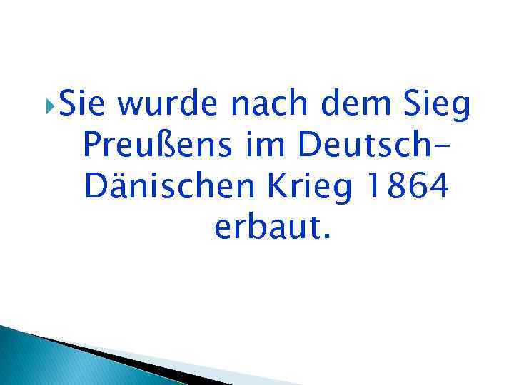  Sie wurde nach dem Sieg Preußens im Deutsch. Dänischen Krieg 1864 erbaut. 