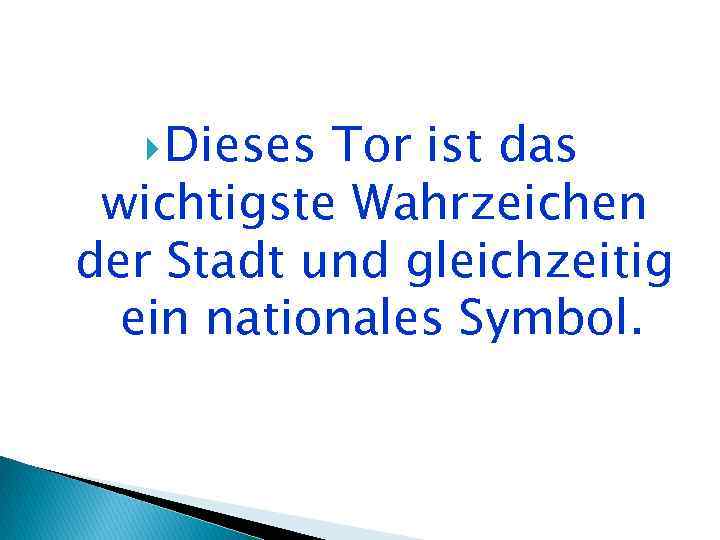  Dieses Tor ist das wichtigste Wahrzeichen der Stadt und gleichzeitig ein nationales Symbol.