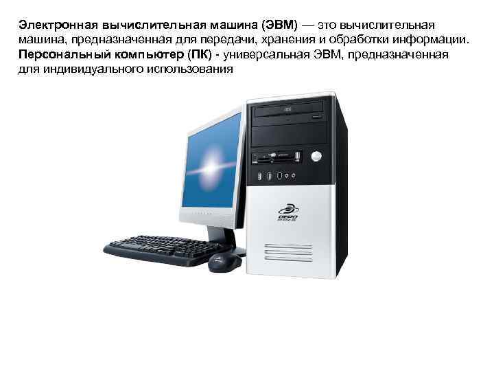 Электронная вычислительная машина (ЭВМ) — это вычислительная машина, предназначенная для передачи, хранения и обработки