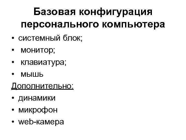Базовая конфигурация персонального компьютера • системный блок; • монитор; • клавиатура; • мышь Дополнительно: