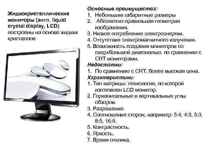 Жидкокристаллические мониторы (англ. liquid crystal display, LCD) построены на основе жидких кристаллов Основные преимущества: