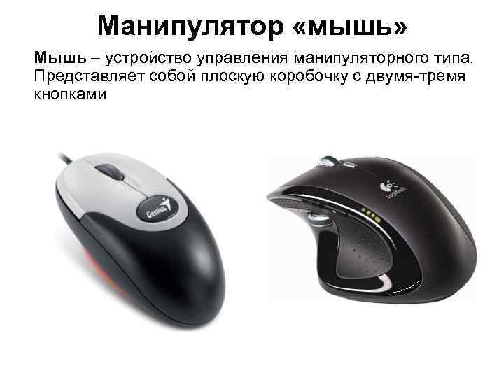 Манипулятор «мышь» Мышь – устройство управления манипуляторного типа. Представляет собой плоскую коробочку с двумя-тремя