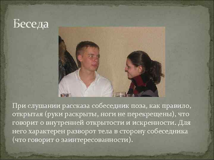 Беседа При слушании рассказа собеседник поза, как правило, открытая (руки раскрыты, ноги не перекрещены),