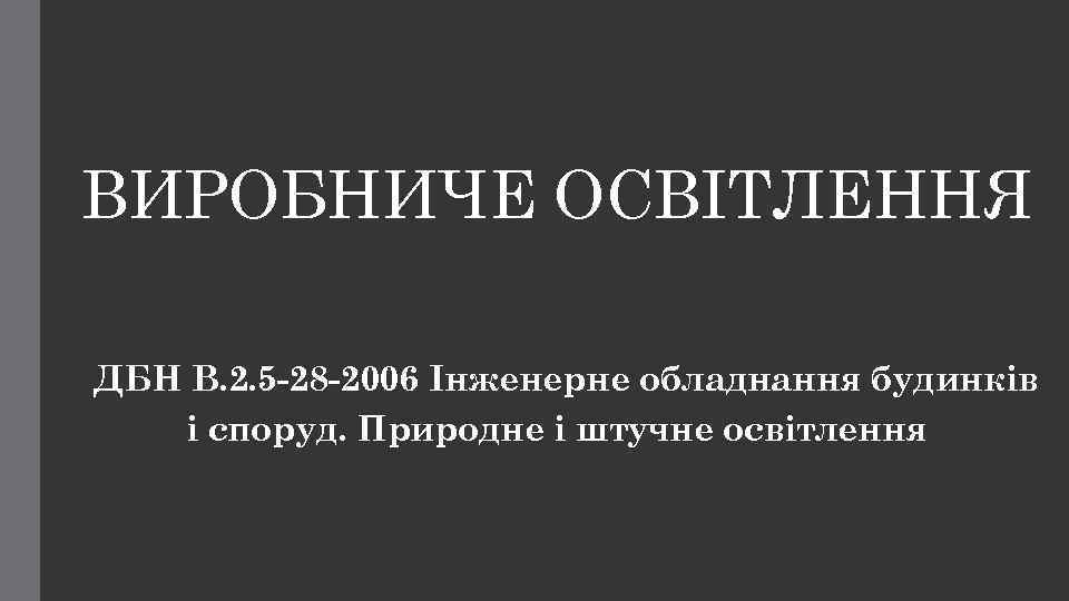 ВИРОБНИЧЕ ОСВІТЛЕННЯ ДБН В. 2. 5 -28 -2006 Інженерне обладнання будинків і споруд. Природне