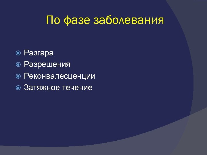 По фазе заболевания Разгара Разрешения Реконвалесценции Затяжное течение 