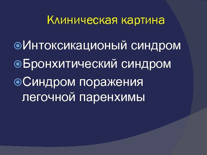 Клиническая картина Интоксикационый синдром Бронхитический синдром Синдром поражения легочной паренхимы 