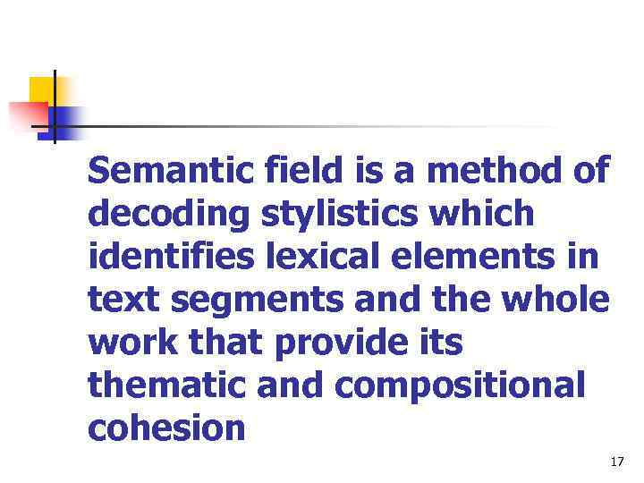 Semantic field is a method of decoding stylistics which identifies lexical elements in text