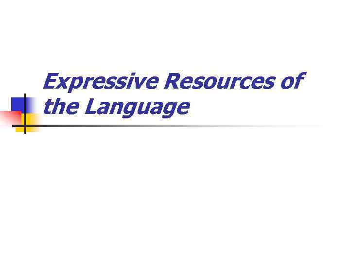 Expressive Resources of the Language 