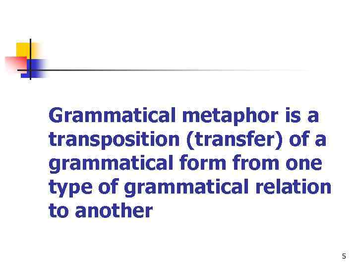 Grammatical metaphor is a transposition (transfer) of a grammatical form from one type of