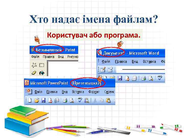 Хто надає імена файлам? Користувач або програма. Пата Оена Шостка гімназія 