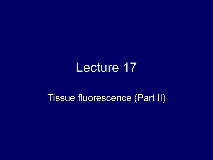 Lecture 17 Tissue fluorescence (Part II) 