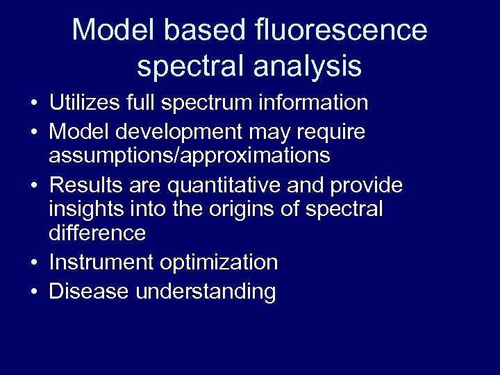 Model based fluorescence spectral analysis • Utilizes full spectrum information • Model development may