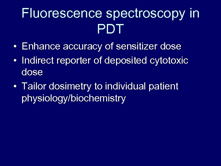 Fluorescence spectroscopy in PDT • Enhance accuracy of sensitizer dose • Indirect reporter of