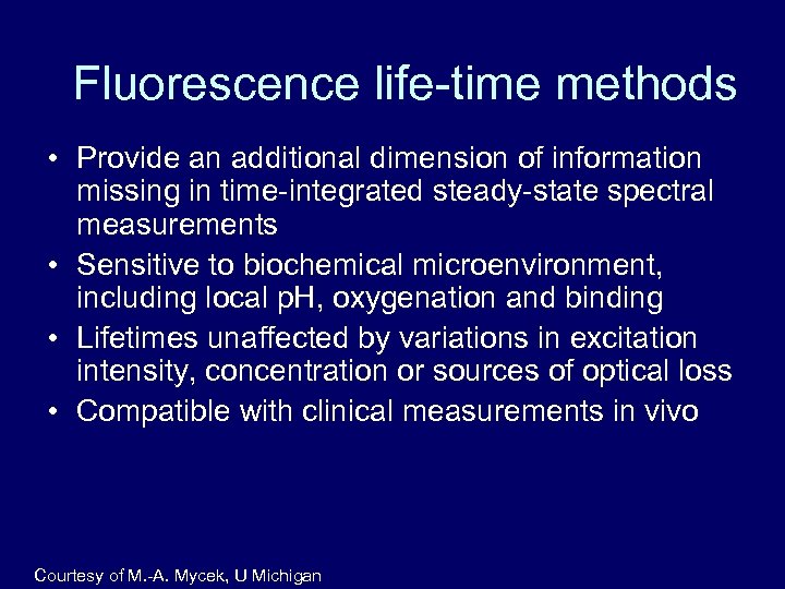 Fluorescence life-time methods • Provide an additional dimension of information missing in time-integrated steady-state