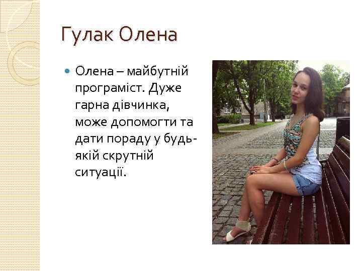 Гулак Олена – майбутній програміст. Дуже гарна дівчинка, може допомогти та дати пораду у