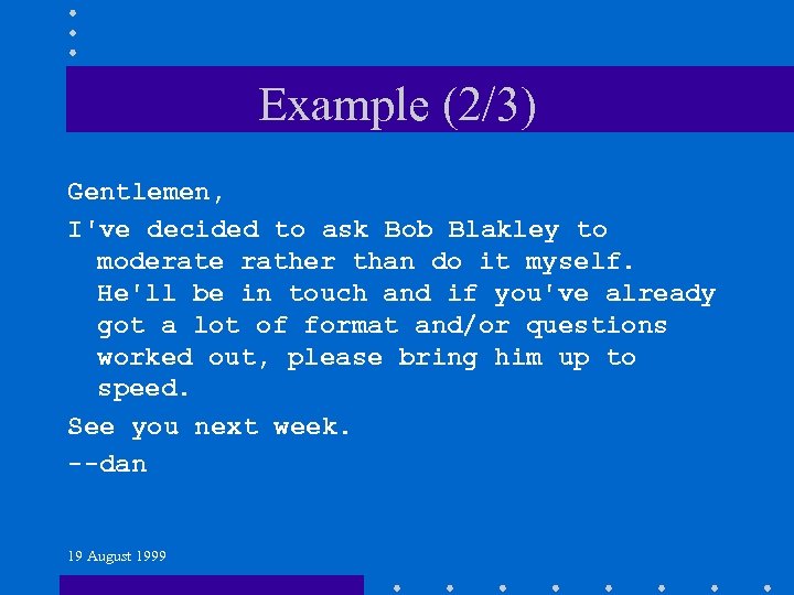 Example (2/3) Gentlemen, I've decided to ask Bob Blakley to moderate rather than do
