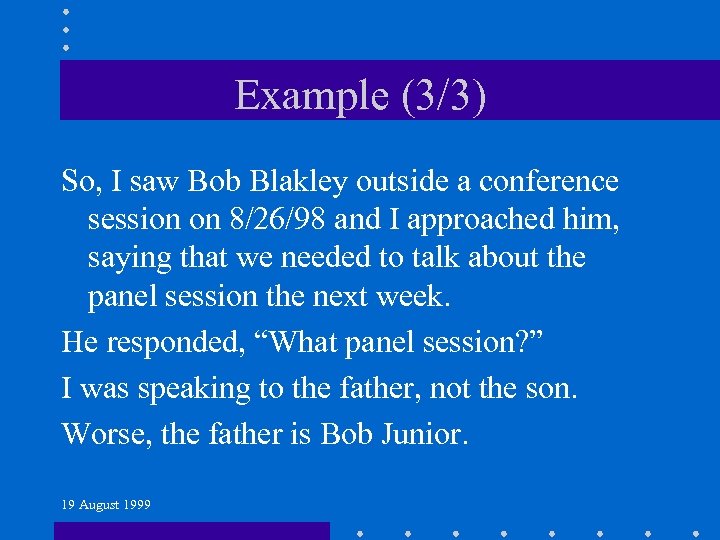 Example (3/3) So, I saw Bob Blakley outside a conference session on 8/26/98 and