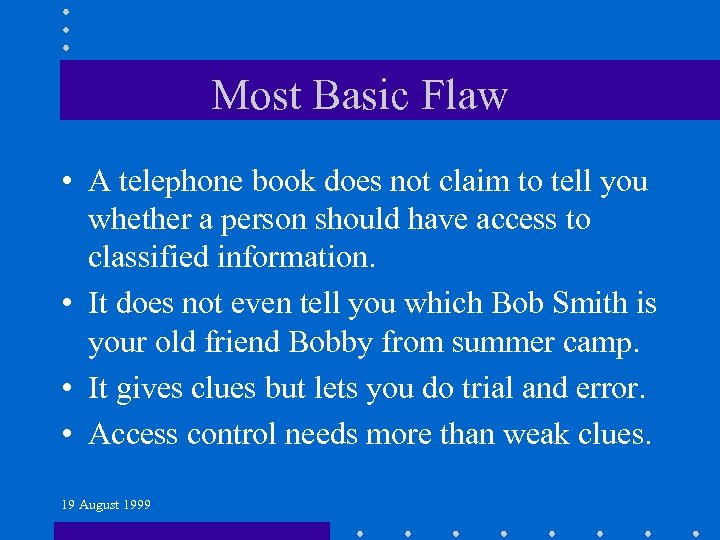 Most Basic Flaw • A telephone book does not claim to tell you whether