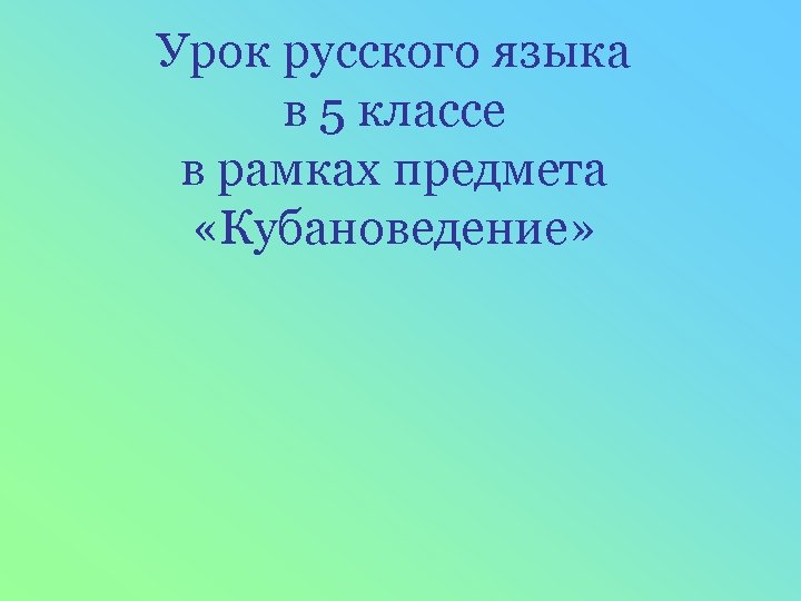 Урок русского языка в 5 классе в рамках предмета «Кубановедение» 