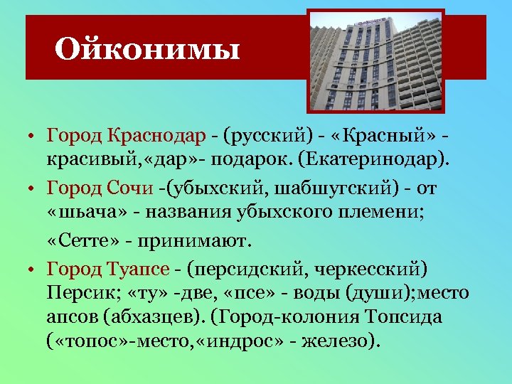 Ойконимы • Город Краснодар - (русский) - «Красный» красивый, «дар» - подарок. (Екатеринодар). •