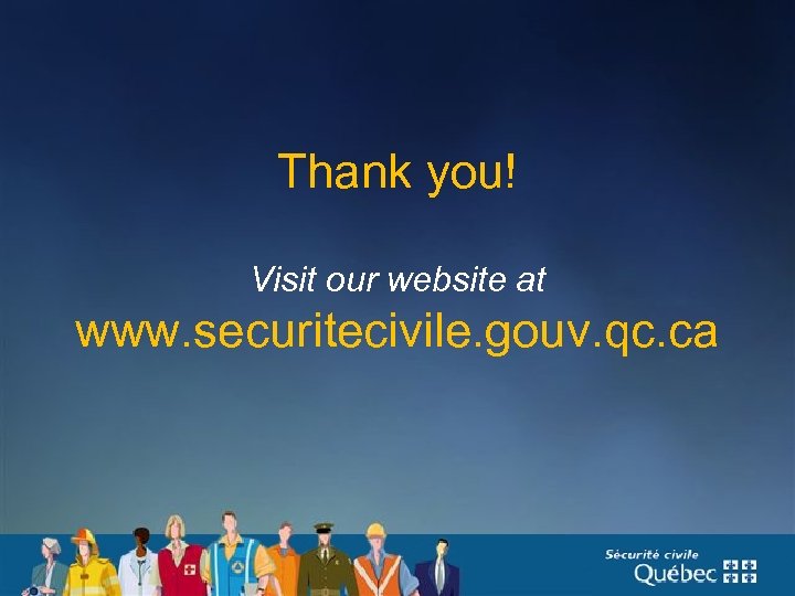 Thank you! Visit our website at www. securitecivile. gouv. qc. ca 