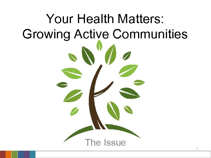 Your Health Matters: Growing Active Communities The Issue 1 